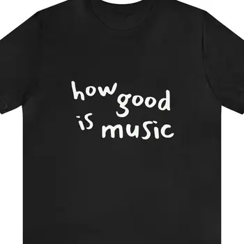 Kako Dober je Glasba Slogan Tshirt Krepki Tisk Glasbenik Pozitivno
